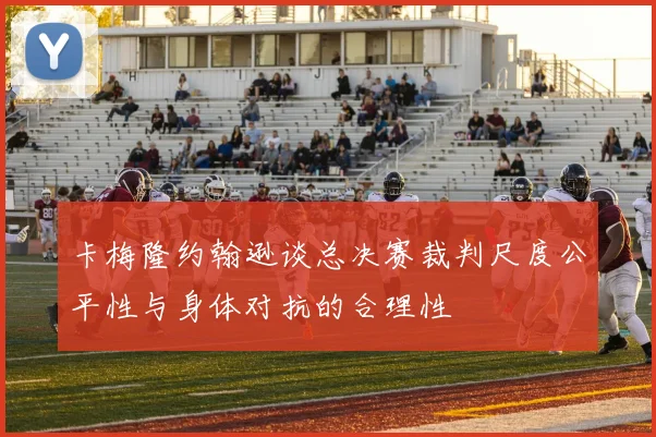 卡梅隆约翰逊谈总决赛裁判尺度公平性与身体对抗的合理性