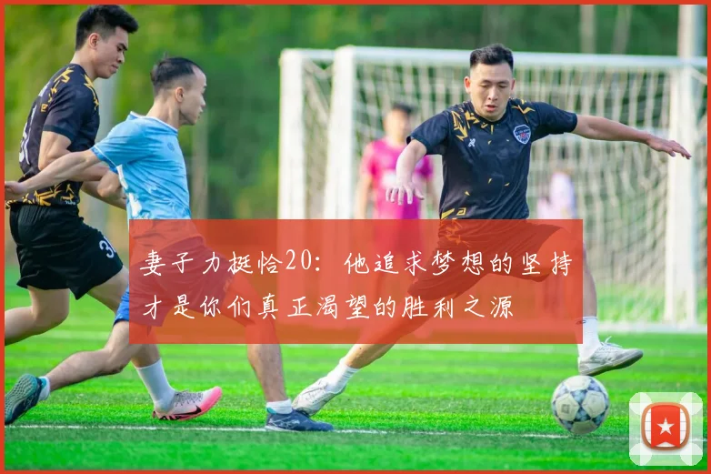 妻子力挺恰20：他追求梦想的坚持才是你们真正渴望的胜利之源